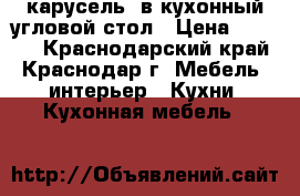 “карусель“ в кухонный угловой стол › Цена ­ 2 000 - Краснодарский край, Краснодар г. Мебель, интерьер » Кухни. Кухонная мебель   